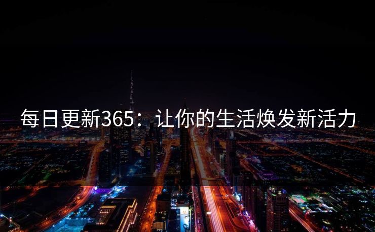 每日更新365：让你的生活焕发新活力