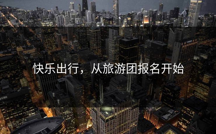 快乐出行，从旅游团报名开始